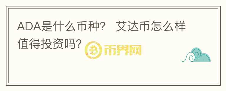 ADA是什么幣種？ 艾達幣怎么樣值得投資嗎？