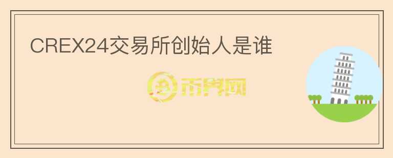 CREX24交易所創(chuàng)始人是誰