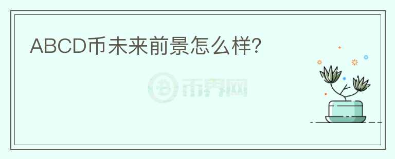 ABCD幣未來前景怎么樣？