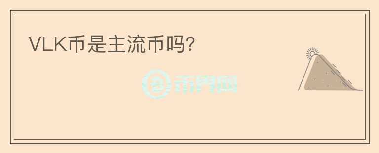 VLK幣是主流幣嗎？