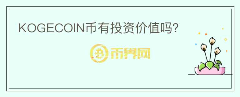 KOGECOIN幣有投資價(jià)值嗎？