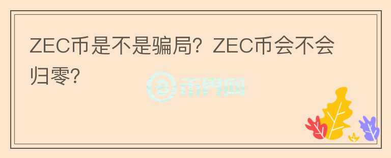 ZEC幣是不是騙局？ZEC幣會不會歸零？