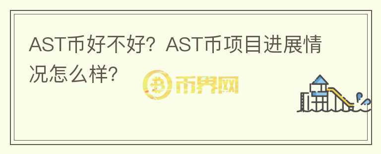 AST幣好不好？AST幣項目進展情況怎么樣？