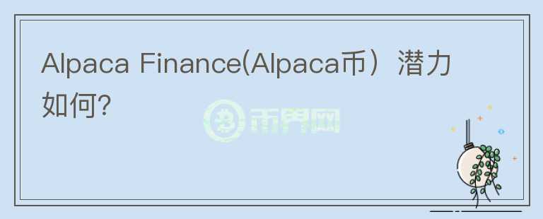 Alpaca Finance(Alpaca幣）潛力如何？