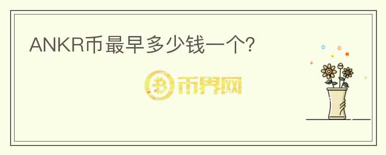 ANKR幣最早多少錢一個？