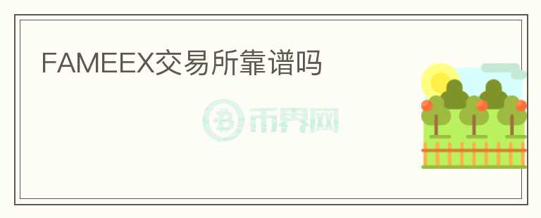 FAMEEX交易所靠譜嗎