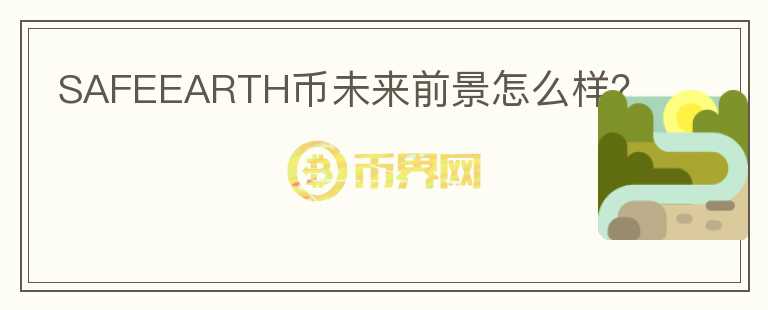 SAFEEARTH幣未來前景怎么樣？