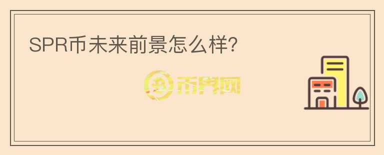 SPR幣未來前景怎么樣？