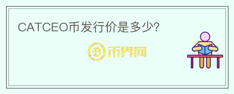 CATCEO幣發(fā)行價是多少？