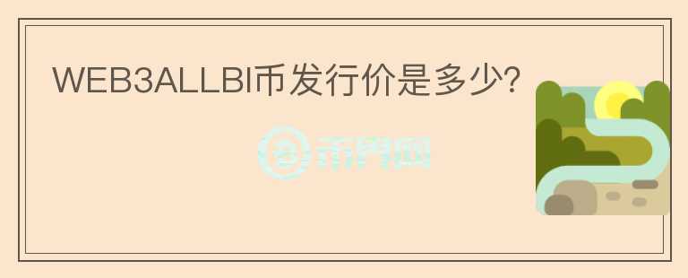 WEB3ALLBI幣發(fā)行價是多少？