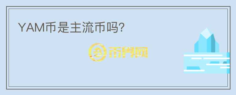 YAM幣是主流幣嗎？