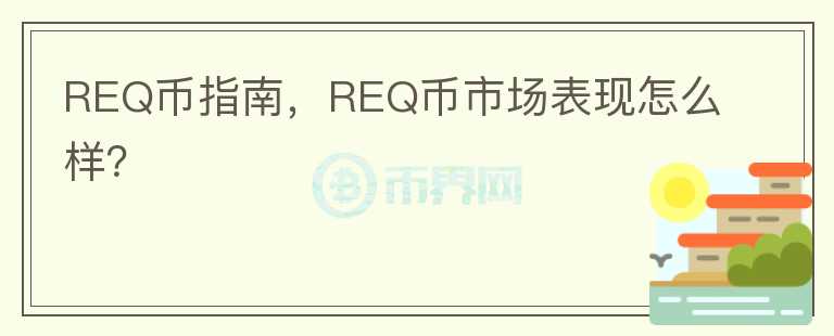 REQ幣指南，REQ幣市場(chǎng)表現(xiàn)怎么樣？