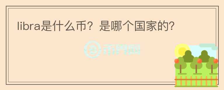 libra是什么幣？是哪個(gè)國(guó)家的？