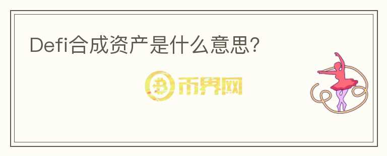 Defi合成資產(chǎn)是什么意思？