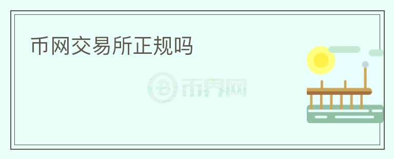 幣網(wǎng)交易所正規(guī)嗎