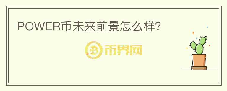 POWER幣未來前景怎么樣？