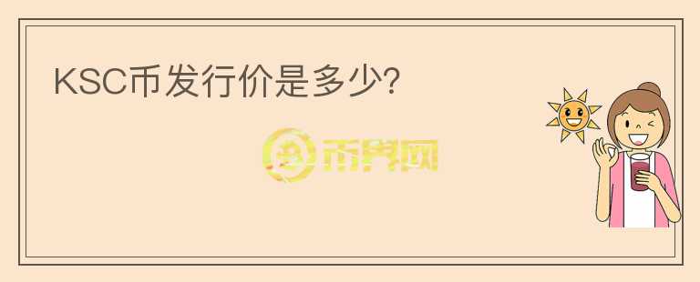 KSC幣發(fā)行價是多少？