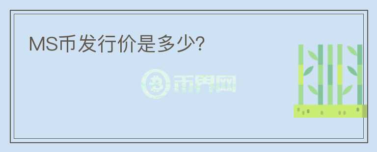 MS幣發(fā)行價是多少？