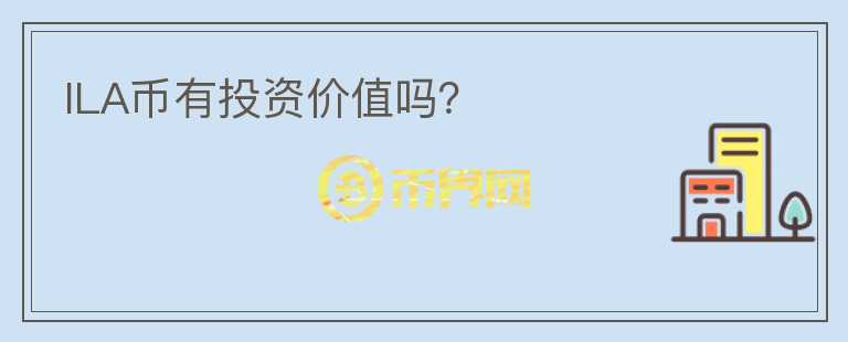 ILA幣有投資價(jià)值嗎？