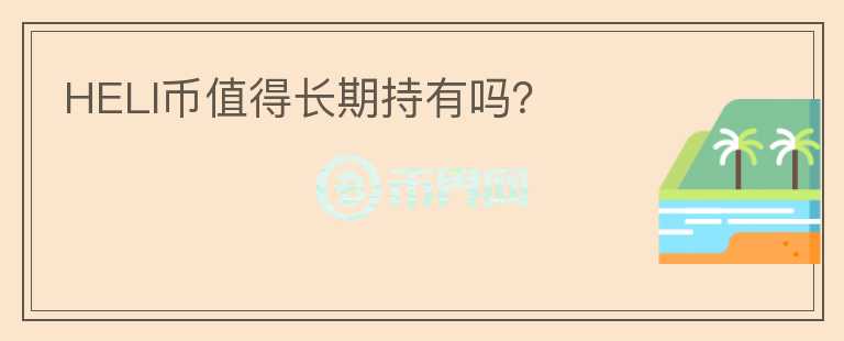 HELI幣值得長期持有嗎？