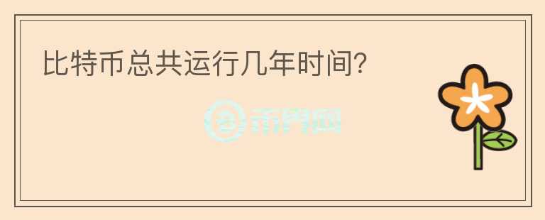 比特幣總共運(yùn)行幾年時(shí)間？