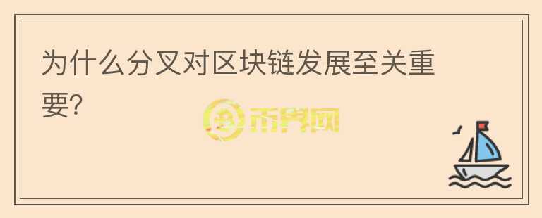 為什么分叉對區(qū)塊鏈發(fā)展至關重要？