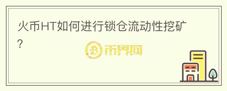 火幣HT如何進行鎖倉流動性挖礦？