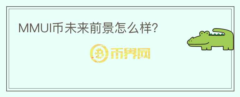 MMUI幣未來前景怎么樣？