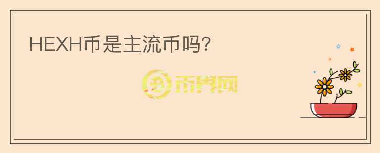 HEXH幣是主流幣嗎？