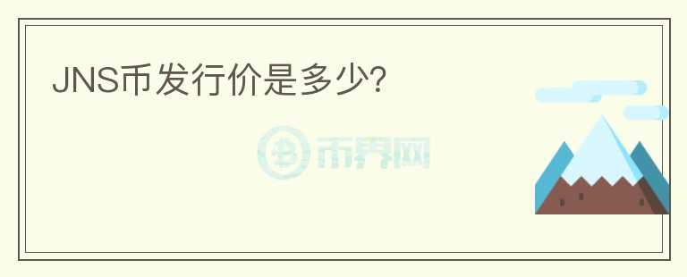 JNS幣發(fā)行價是多少？