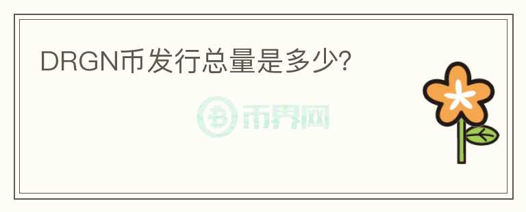 DRGN幣發(fā)行總量是多少？