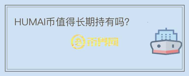 HUMAI幣值得長期持有嗎？