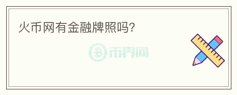 火幣網(wǎng)有金融牌照嗎？