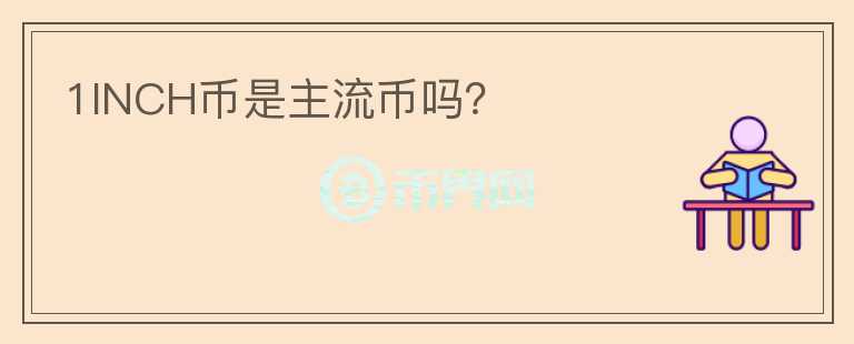 1INCH幣是主流幣嗎？
