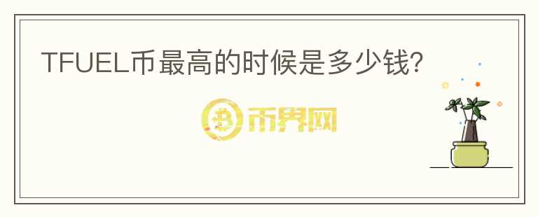 TFUEL幣最高的時候是多少錢？