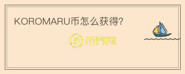 KOROMARU幣怎么獲得？