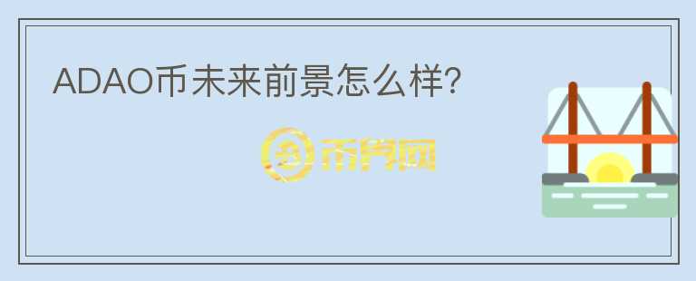 ADAO幣未來(lái)前景怎么樣？