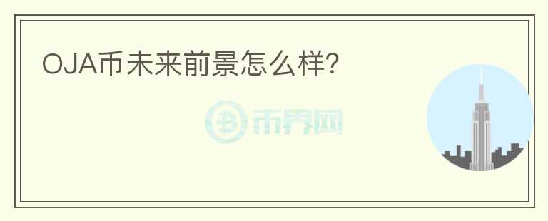 OJA幣未來前景怎么樣？