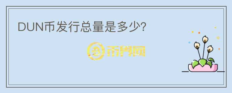 DUN幣發(fā)行總量是多少？