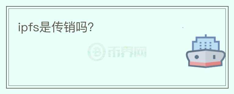 ipfs是傳銷嗎？