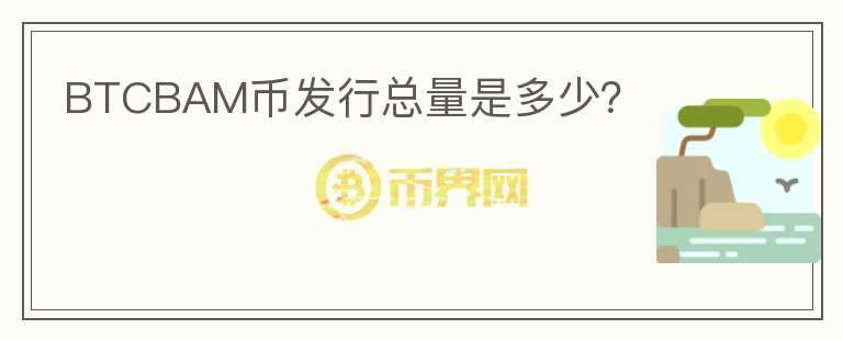BTCBAM幣發(fā)行總量是多少？