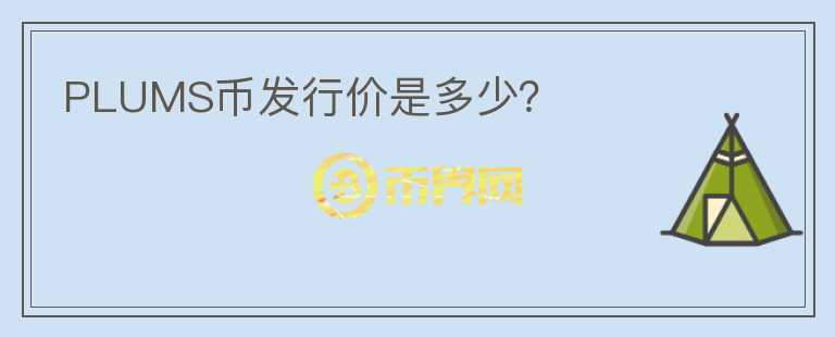PLUMS幣發(fā)行價(jià)是多少？