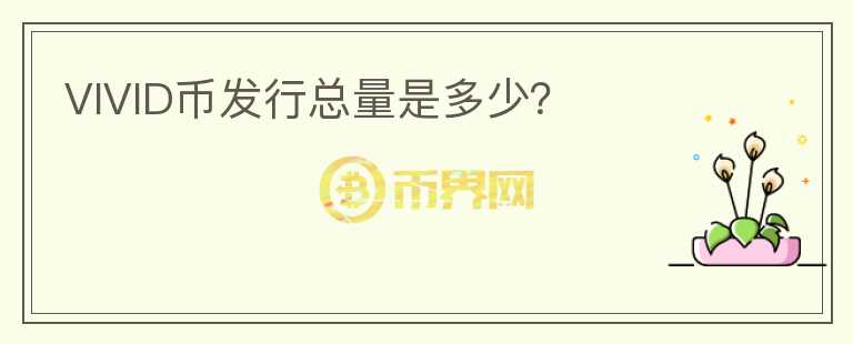 VIVID幣發(fā)行總量是多少？