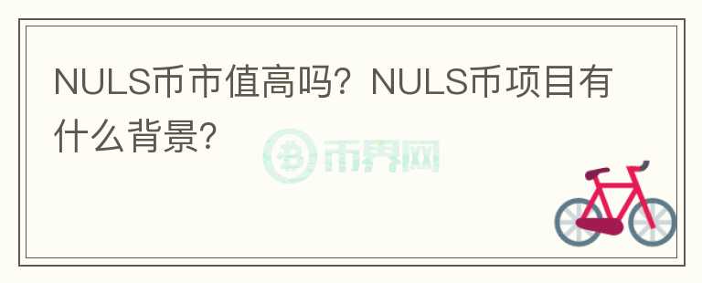 NULS幣市值高嗎？NULS幣項(xiàng)目有什么背景？