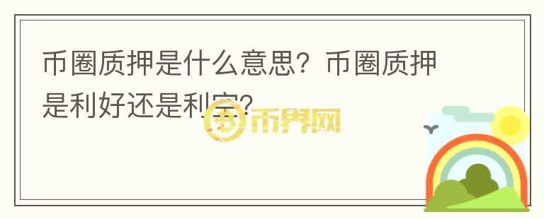 幣圈質(zhì)押是什么意思？幣圈質(zhì)押是利好還是利空？