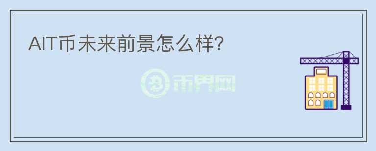 AIT幣未來(lái)前景怎么樣？