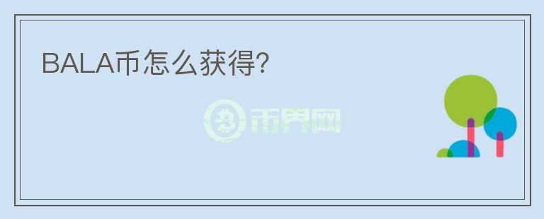 BALA幣怎么獲得？
