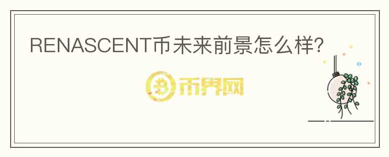RENASCENT幣未來前景怎么樣？