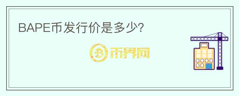 BAPE幣發(fā)行價(jià)是多少？