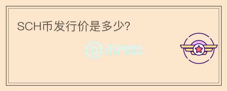 SCH幣發(fā)行價(jià)是多少？